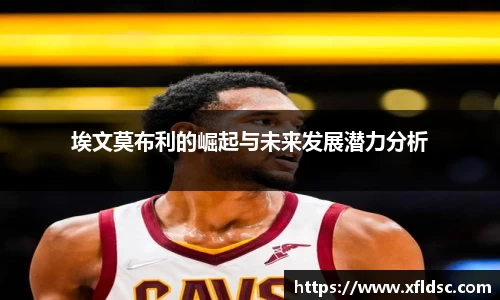 埃文莫布利的崛起与未来发展潜力分析