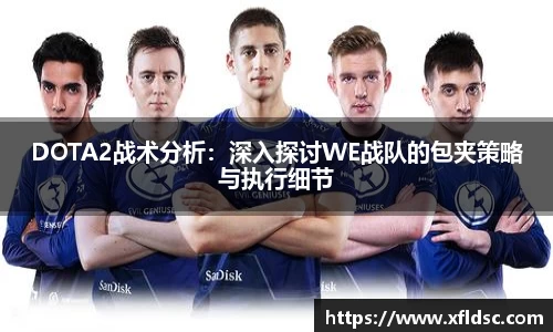 DOTA2战术分析：深入探讨WE战队的包夹策略与执行细节